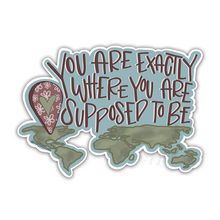 Load image into Gallery viewer, You Are Exactly Where You are Supposed To Be - Waterproof Sticker
