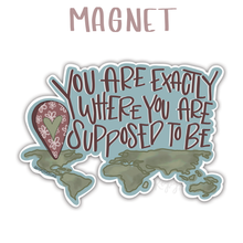 Load image into Gallery viewer, You Are Exactly Where You Are Supposed To Be Magnet
