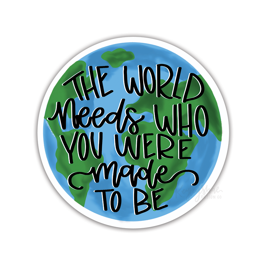 The World Needs Who You Were Made To Be - Waterproof Sticker