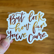 Load image into Gallery viewer, But Look How Far You&#39;ve Came - Waterproof Sticker
